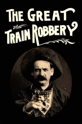  The Great Train Robbery:  A Revolutionary Western Filled with Daring Action and Cinematic Innovation!